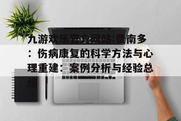 关于九游欢乐官方网站:费南多：伤病康复的科学方法与心理重建：案例分析与经验总结的信息